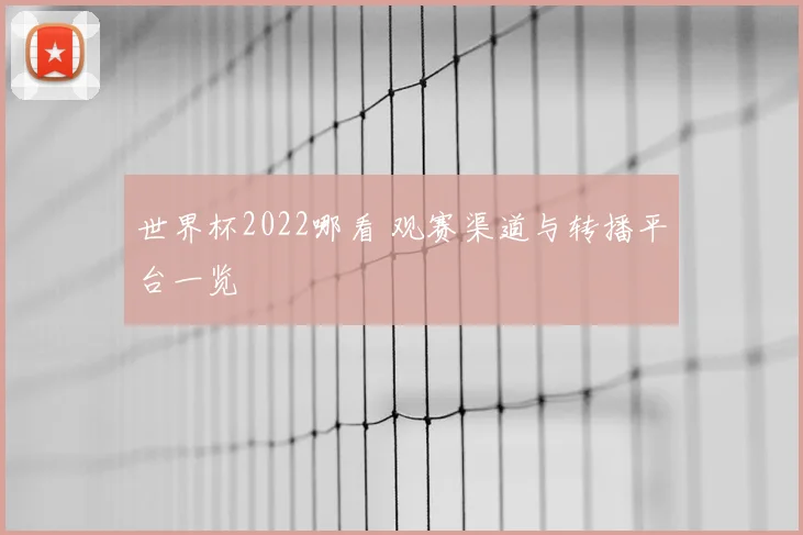 世界杯2022哪看 观赛渠道与转播平台一览