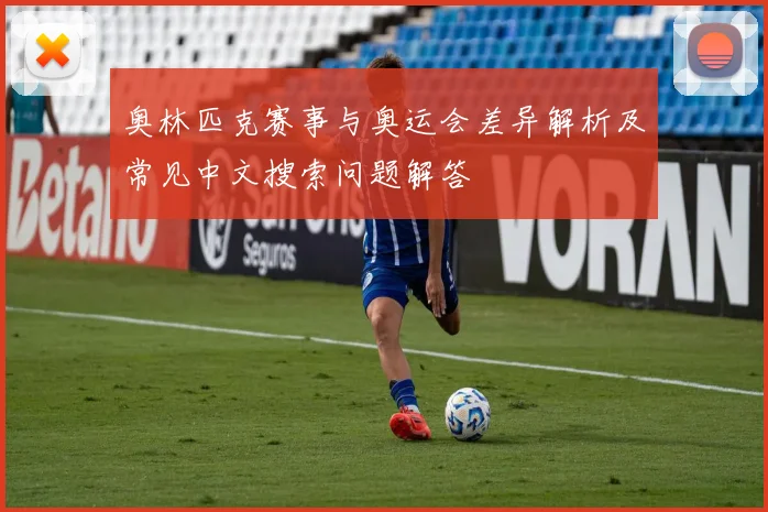 奥林匹克赛事与奥运会差异解析及常见中文搜索问题解答