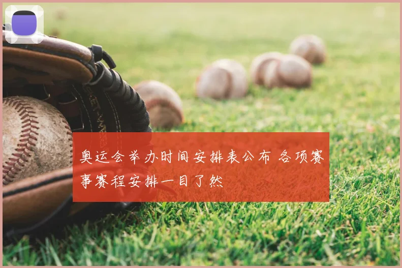 奥运会举办时间安排表公布 各项赛事赛程安排一目了然