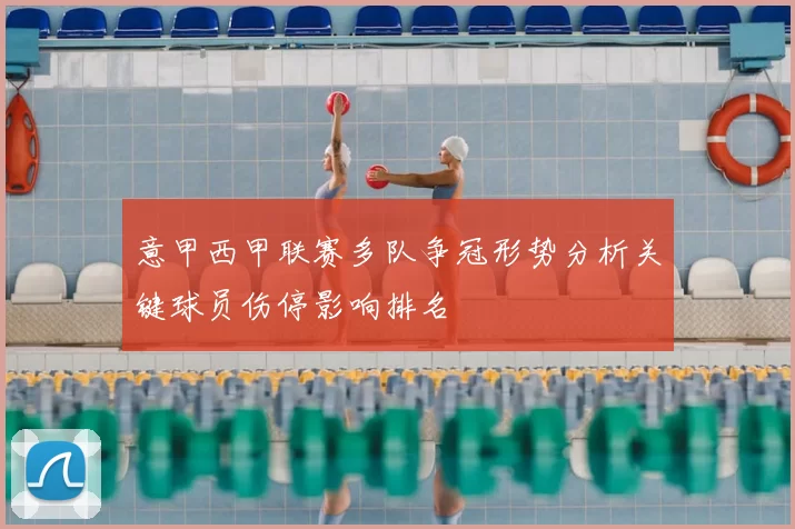 意甲西甲联赛多队争冠形势分析关键球员伤停影响排名