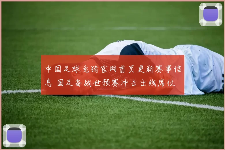 中国足球竞猜官网首页更新赛事信息 国足备战世预赛冲击出线席位